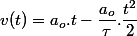 v(t) = a_o.t - \dfrac{a_o}{\tau}. \dfrac{t^2}{2}